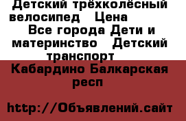 Детский трёхколёсный велосипед › Цена ­ 4 500 - Все города Дети и материнство » Детский транспорт   . Кабардино-Балкарская респ.